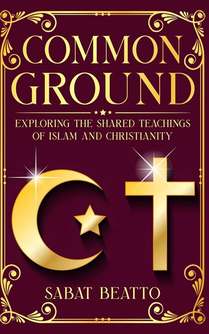 Common Ground: Exploring The Shared Teaching of Islam and Christianity - Sabat Beatto - ebook