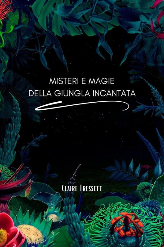 Misteri e magie della giungla incantata - Claire Tressett - ebook