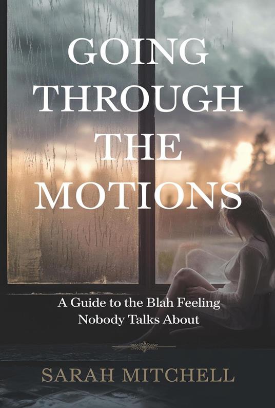 Going Through the Motions: A Guide to the Blah Feeling Nobody Talks About