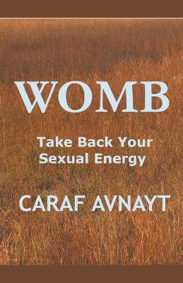 WOMB - Take Back Your Sexual Energy - Caraf Avnayt - cover