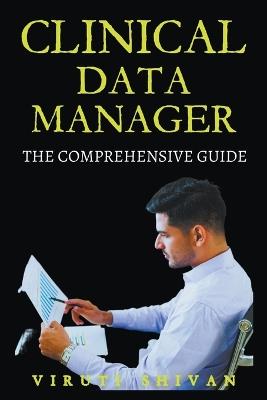 Clinical Data Manager - The Comprehensive Guide - Viruti Shivan - cover