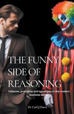 The Funny Side Of Reasoning - Fallacies, principles and typologies in the modern business world.