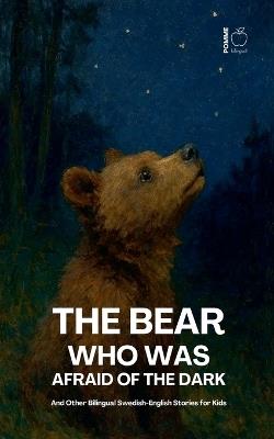 The Bear Who Was Afraid Of The Dark And Other Bilingual Swedish-English Stories for Kids - Pomme Bilingual - cover