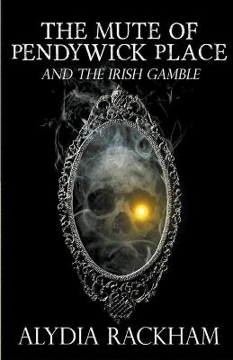 The Mute of Pendywick Place and the Irish Gamble - Alydia Rackham - cover