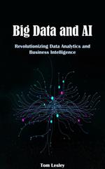 Big Data and AI: Revolutionizing Data Analytics and Business Intelligence