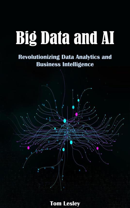 Big Data and AI: Revolutionizing Data Analytics and Business Intelligence