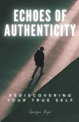 Echoes of Authenticity: Rediscovering Your True Self - Sergio Rijo - cover