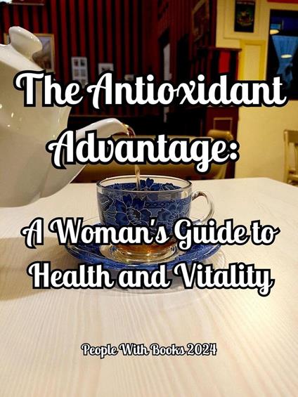 The Antioxidant Advantage: A Woman's Guide to Health and Vitality