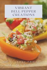 Vibrant Bell Pepper Creations: 100 Allergy-Friendly Recipes for Two