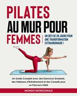 Pilates au Mur pour Femmes: Un Défi de 28 Jours pour une Transformation Extraordinaire! Un Guide Complet avec des Exercices Graduels, des Tableaux d'Entraînement et des Conseils pour un Parcours Ciblé