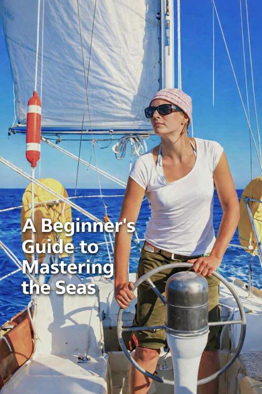 A Beginner's Guide to Mastering the Seas