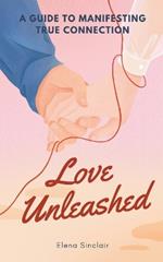 Love Unleashed: A Guide to Manifesting True Connection