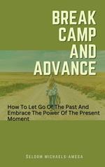 Break Camp And Advance: How To Let Go Of The Past And Embrace The Power Of The Present Moment