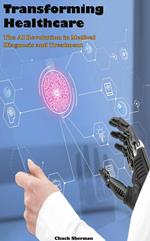Transforming Healthcare: The AI Revolution in Medical Diagnosis and Treatment