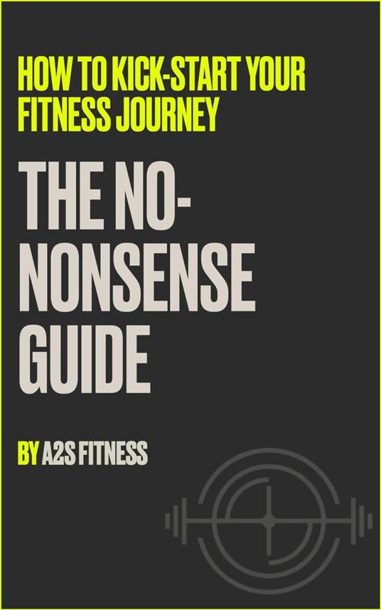 How To Kick Start Your Fitness Journey: The No-Nonsense Guide