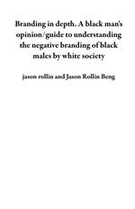 Branding in depth. A black man's opinion/guide to understanding the negative branding of black males by white society