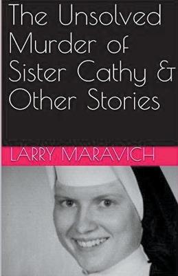 The Unsolved Murder of Sister Cathy & Other Stories - Larry Maravich - cover
