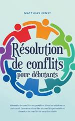 R?solution de conflits pour d?butants R?soudre les conflits au quotidien, dans les relations et au travail Comment identifier les conflits potentiels et r?soudre les conflits de mani?re cibl?e