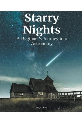 Starry Nights: A Beginner's Journey Into Astronomy - Larry Culver - cover