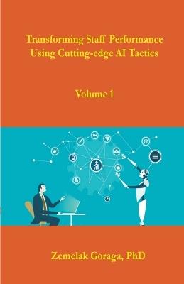 Transforming Staff Performance Using Cutting-edge AI Tactics - Zemelak Goraga - cover