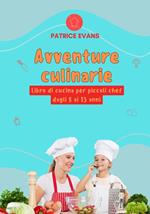 Avventure Culinarie: Libro di Cucina per Piccoli Chef Dagli 8 ai 13 anni