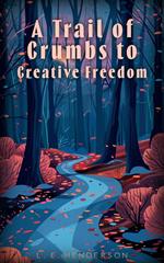 A Trail of Crumbs to Creative Freedom: One Author's Journey Through Writer's Block and Beyond