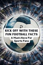 Kick Off With These Fun Football Facts: A Must-Have For Sports Fans