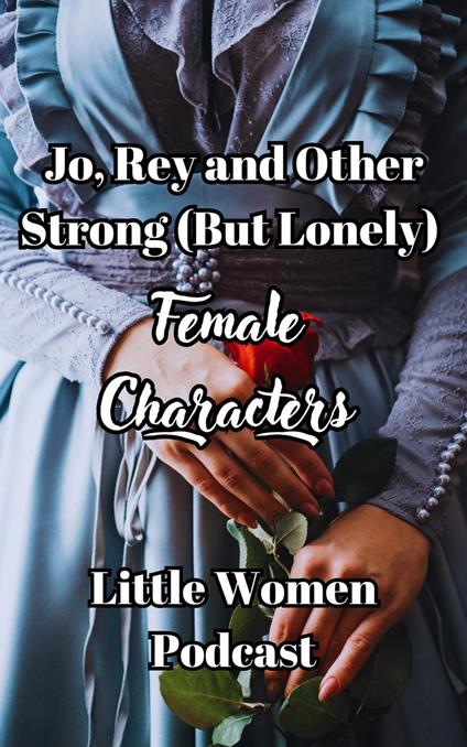 Jo, Rey and Other Strong (But Lonely) Female Characters