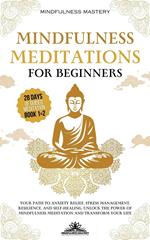 Mindfulness Meditations for Beginners: Your Path to Anxiety Relief, Stress Management, Resilience, and Self-Healing. Unlock the Power of Mindfulness Meditation and Transform Your Life
