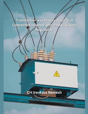 Transformer less Photovoltaic Grid Connected Inverter with Power Quality Regulation - Ch Venkata Ramesh - cover