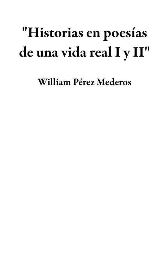 "Historias en poesías de una vida real I y II"