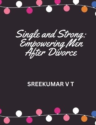 Single and Strong: Empowering Men After Divorce - V T Sreekumar - cover