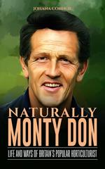 Naturally Monty Don: Life and Ways of Britain's Popular Horticulturist