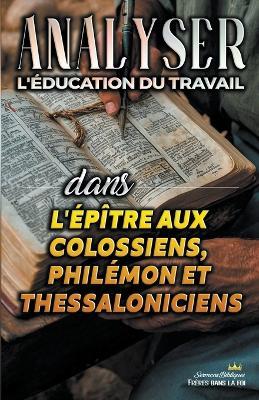 Analyser L'?ducation du Travail dans les ?p?tres aux Colossiens, Phil?mon et Thessaloniciens - Sermons Bibliques - cover