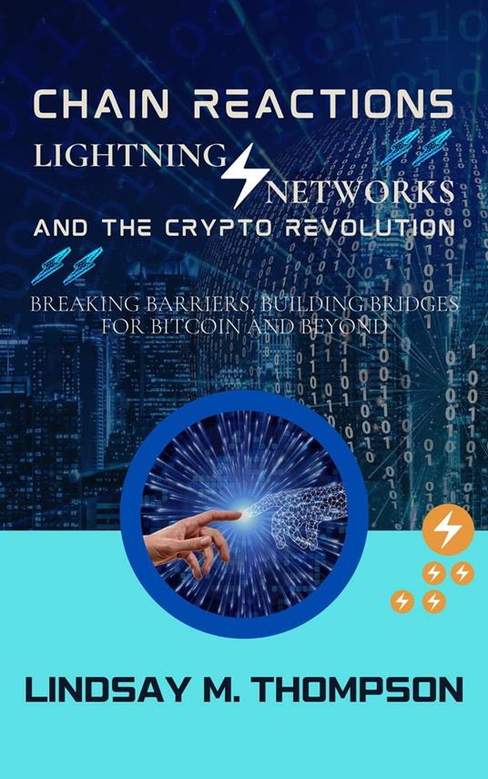 Chain Reactions: Lightning Networks and the Crypto Revolution: Breaking Barriers, Building Bridges for Bitcoin and Beyond