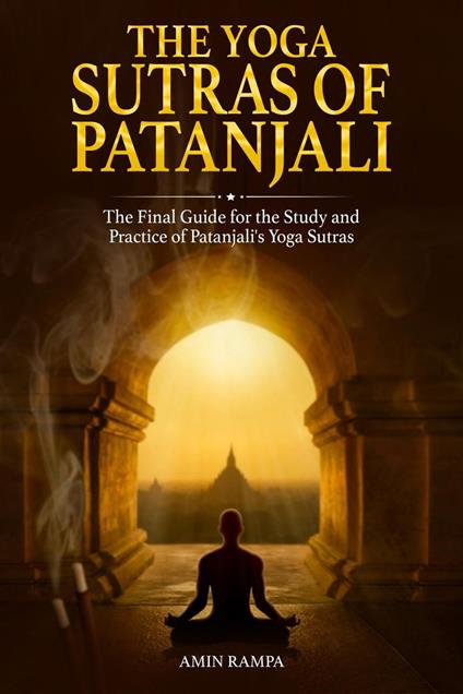 The Yoga Sutras of Patanjali: The Final Guide for the Study and Practice of Patanjali's Yoga Sutras