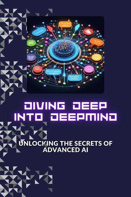 Diving Deep into DeepMind: Unlocking the Secrets of Advanced AI