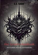 The Tyrant’s Handbook: How to Rule, Deceive, and Dominate