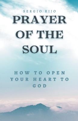 Prayer of the Soul: How to Open Your Heart to God - Sergio Rijo - cover