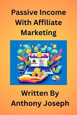 Passive Income With Affiliate Marketing - Unlock the Secrets to Earnings