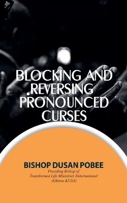 Blocking And Reversing Pronounced Curses - Bishop Dusan Pobee - cover