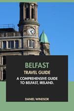 Belfast Travel Guide: A Comprehensive Guide to Belfast, Ireland