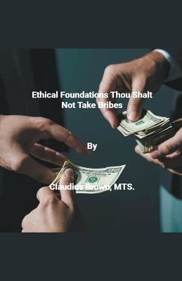 Ethical Foundations Thou Shalt Not Take Bribes - Claudius Brown - cover