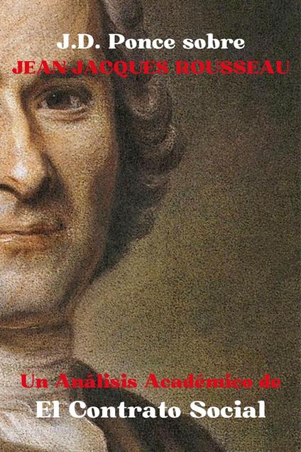 J.D. Ponce sobre Jean-Jacques Rousseau: Un Análisis Académico de El Contrato Social