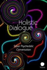 Holistic Dialogue (Sober Psychedelic Conversation)