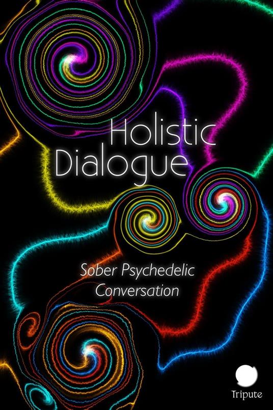 Holistic Dialogue: Sober Psychedelic Conversation