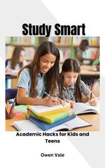 Study Smart: Academic Hacks for Kids and Teens
