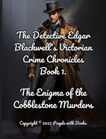 The Detective Edgar Blackwell's Victorian Crime Chronicles Book 1: 