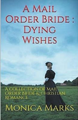 A Mail Order Bride Dying Wishes - Monica Marks - cover