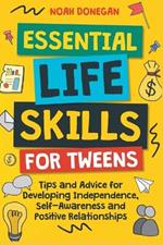 Essential Life Skills for Tweens: Tips and Advice for Developing Independence, Self-Awareness and Positive Relationships